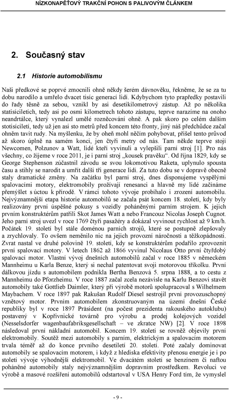 Až po několika statisíciletích, tedy asi po osmi kilometrech tohoto zástupu, teprve narazíme na onoho neandrtálce, který vynalezl umělé rozněcování ohně.