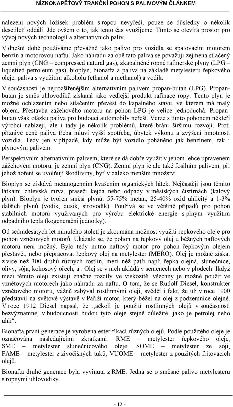 Jako náhradu za obě tato paliva se považují zejména stlačený zemní plyn (CNG compressed natural gas), zkapalněné ropné rafinerské plyny (LPG liquefied petroleum gas), bioplyn, bionafta a paliva na