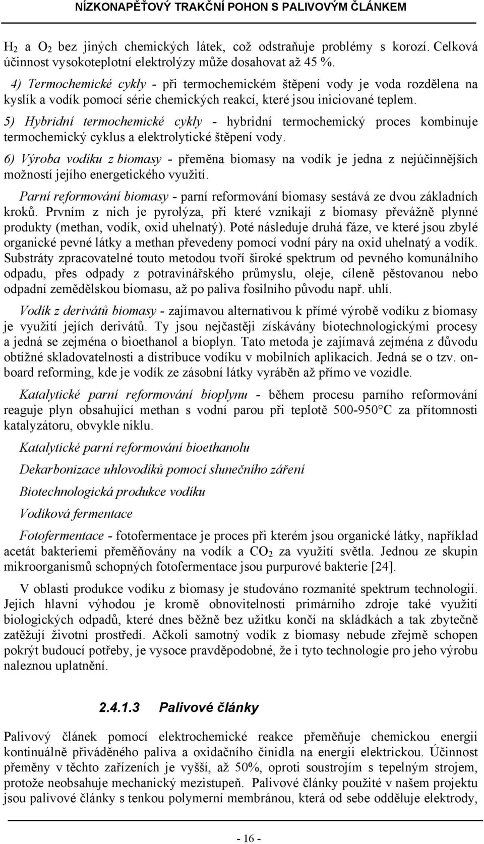5) Hybridní termochemické cykly - hybridní termochemický proces kombinuje termochemický cyklus a elektrolytické štěpení vody.