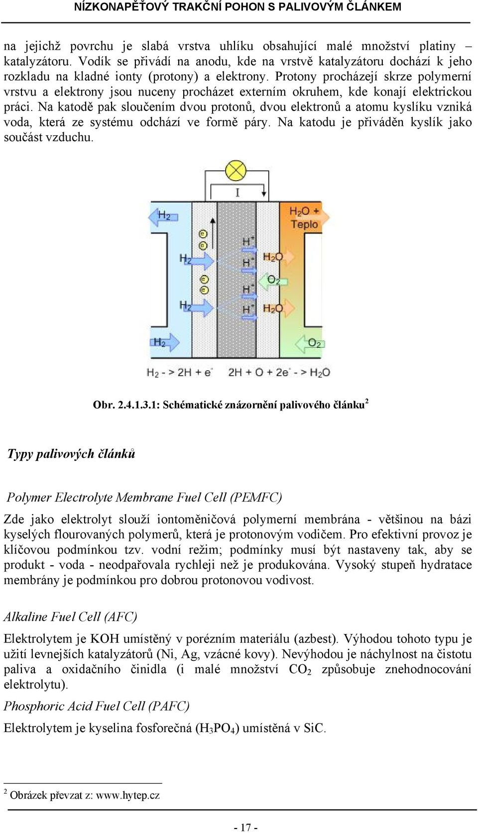 Protony procházejí skrze polymerní vrstvu a elektrony jsou nuceny procházet externím okruhem, kde konají elektrickou práci.