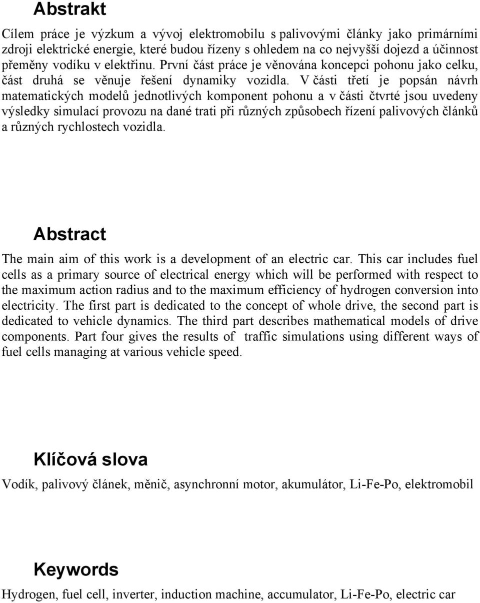 V části třetí je popsán návrh matematických modelů jednotlivých komponent pohonu a v části čtvrté jsou uvedeny výsledky simulací provozu na dané trati při různých způsobech řízení palivových článků a