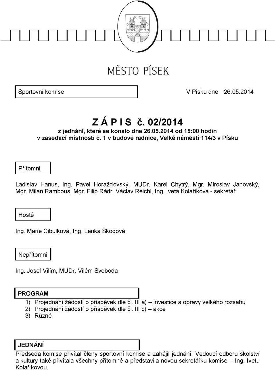 Iveta Kolaříková - sekretář Hosté Ing. Marie Cibulková, Ing. Lenka Škodová Nepřítomni Ing. Josef Vilím, MUDr. Vilém Svoboda PROGRAM 1) Projednání žádostí o příspěvek dle čl.