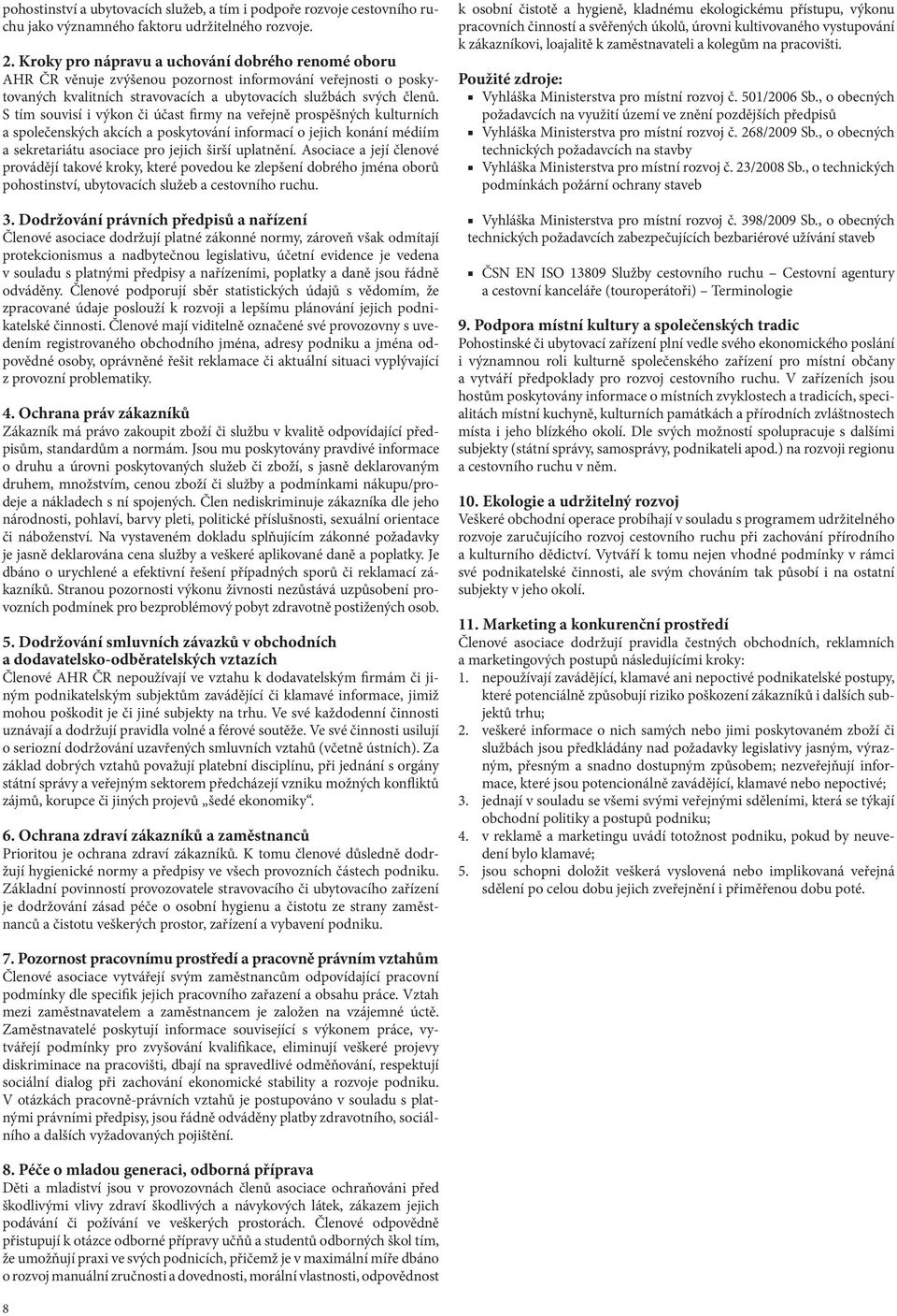 S tím souvisí i výkon či účast firmy na veřejně prospěšných kulturních a společenských akcích a poskytování informací o jejich konání médiím a sekretariátu asociace pro jejich širší uplatnění.