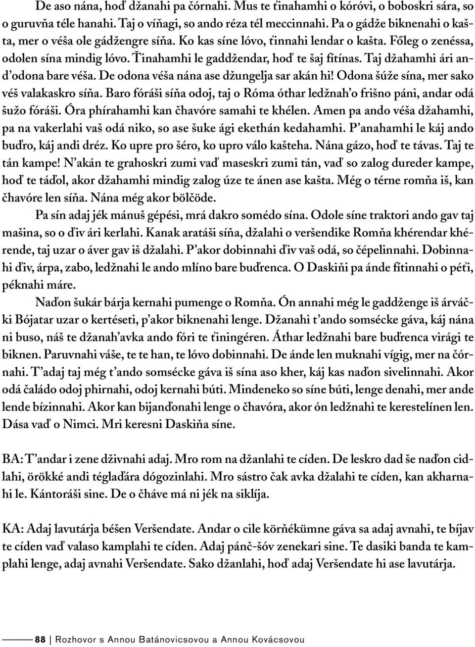 Taj džahamhi ári and odona bare véša. De odona véša nána ase džungelja sar akán hi! Odona šúže sína, mer sako véš valakaskro síňa.