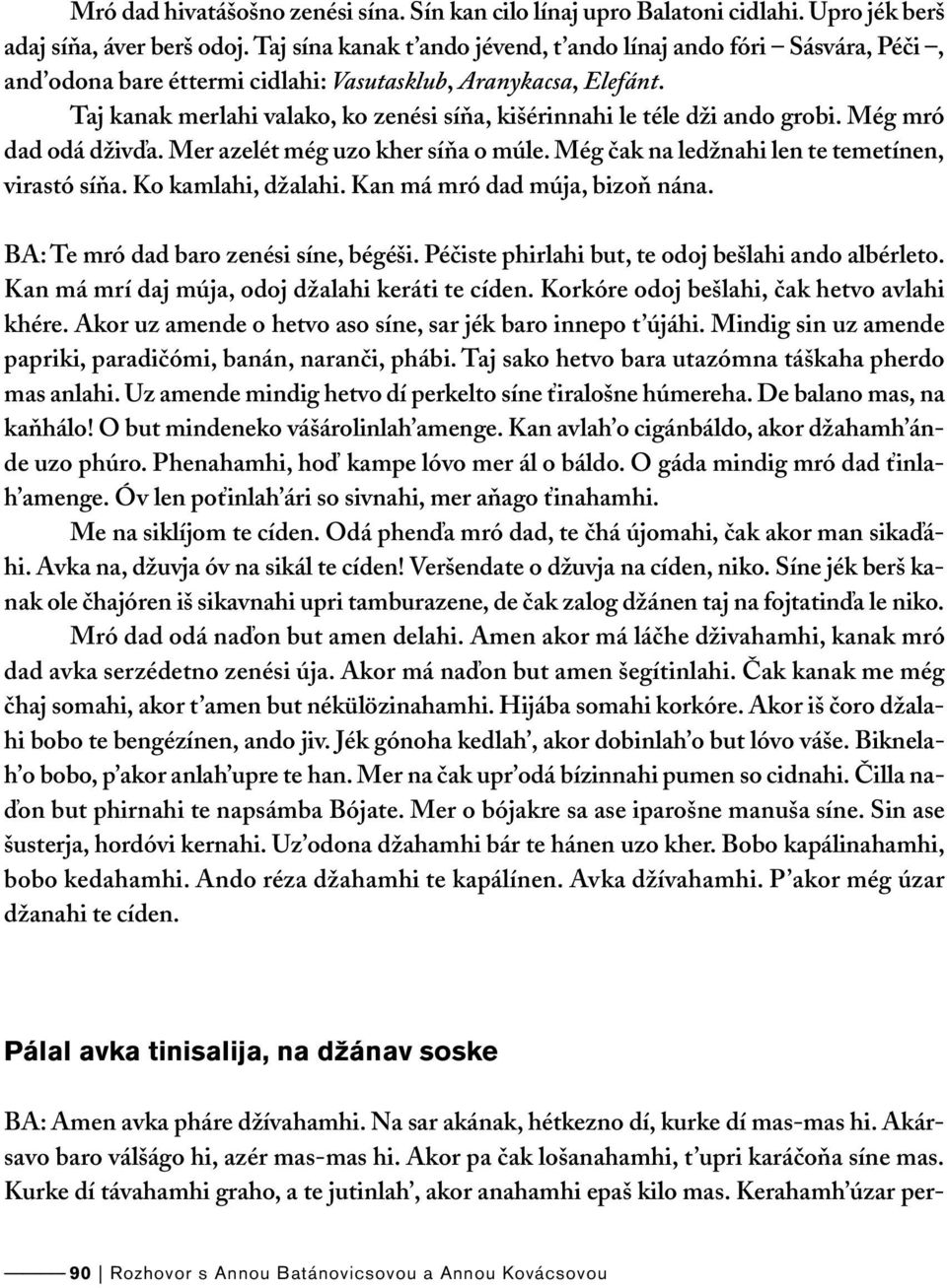 Taj kanak merlahi valako, ko zenési síňa, kišérinnahi le téle dži ando grobi. Még mró dad odá dživďa. Mer azelét még uzo kher síňa o múle. Még čak na ledžnahi len te temetínen, virastó síňa.