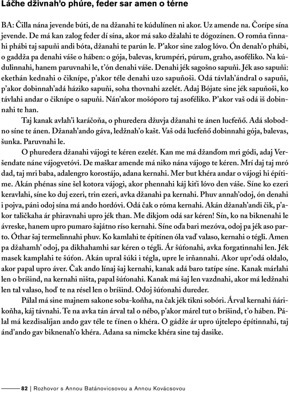 Ón denah o phábi, o gaddža pa denahi váše o háben: o gója, balevas, krumpéri, púrum, graho, asoféliko. Na kúdulinnahi, hanem paruvnahi le, t ón denahi váše. Denahi jék sagošno sapuňi.