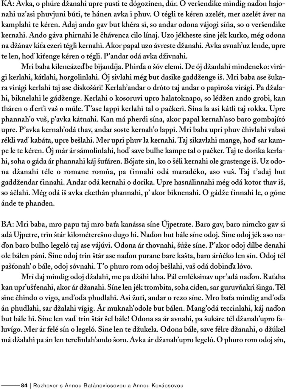 Akor papal uzo ávreste džanahi. Avka avnah uz lende, upre te len, hoď kiťenge kéren o tégli. P andar odá avka dživnahi. Mri baba kilencázeďbe bijandíja. Phirďa o šóv elemi.