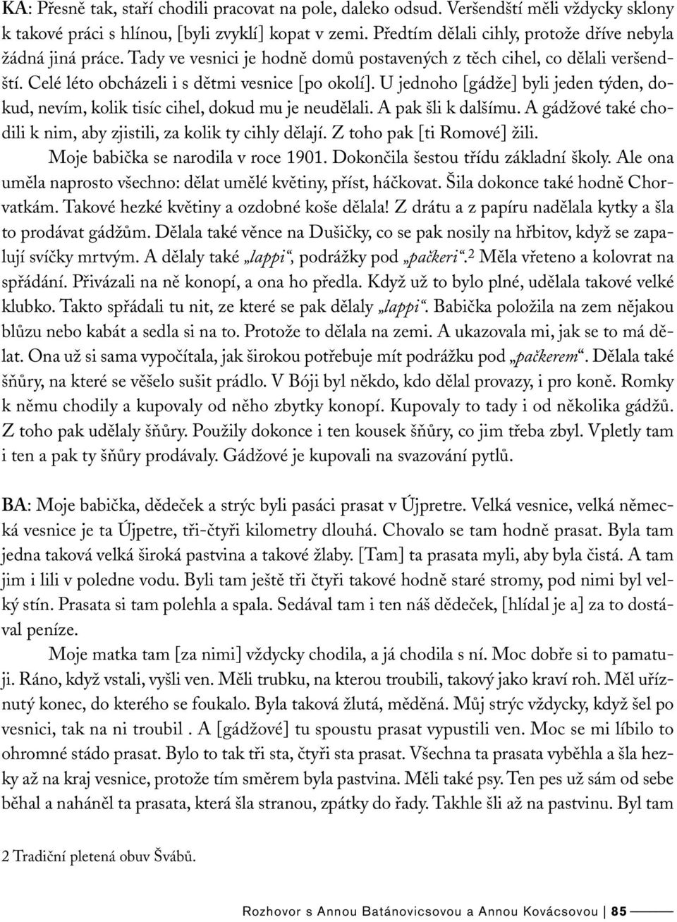 U jednoho [gádže] byli jeden týden, dokud, nevím, kolik tisíc cihel, dokud mu je neudělali. A pak šli k dalšímu. A gádžové také chodili k nim, aby zjistili, za kolik ty cihly dělají.