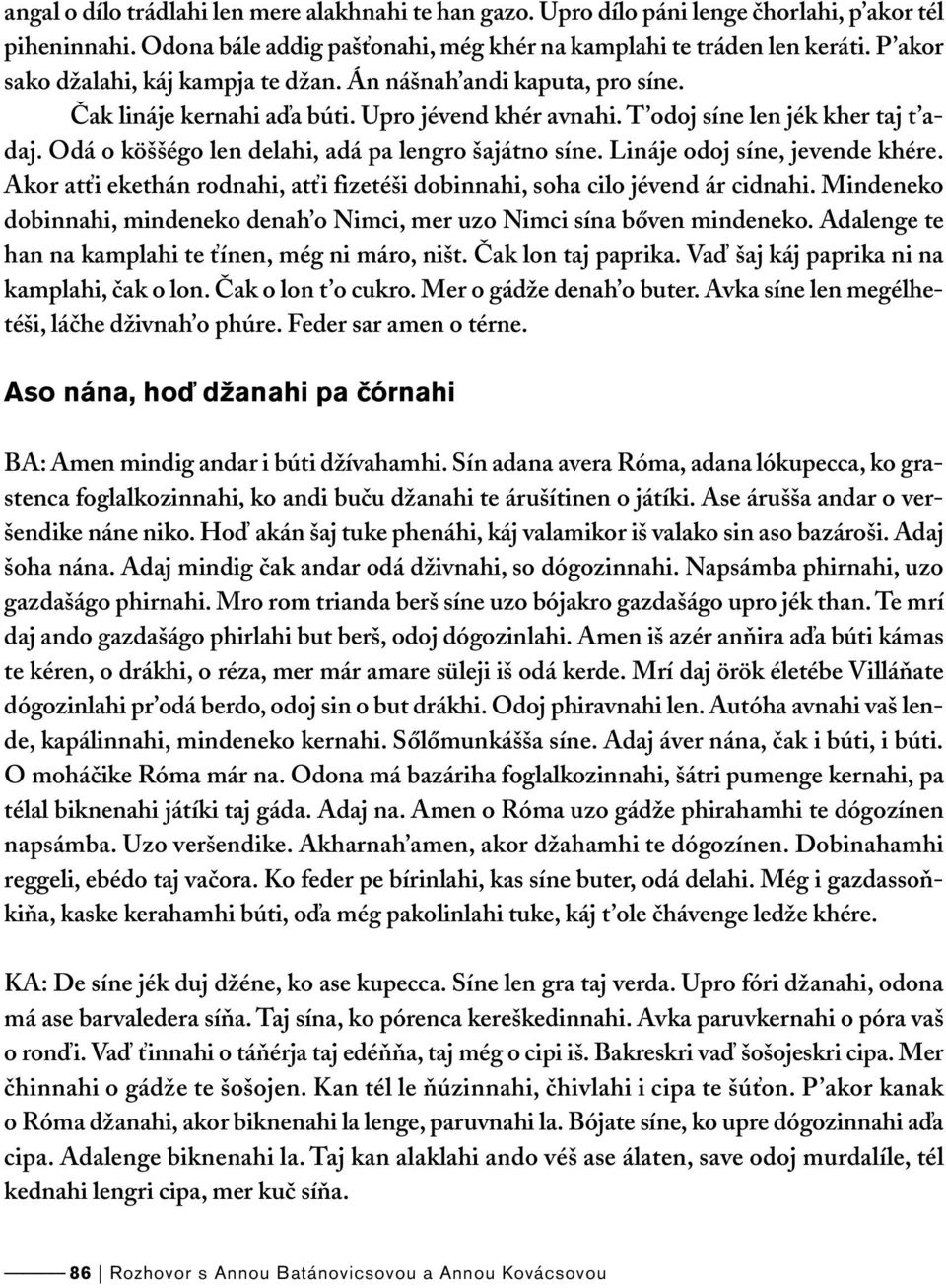 Odá o köššégo len delahi, adá pa lengro šajátno síne. Lináje odoj síne, jevende khére. Akor atťi ekethán rodnahi, atťi fizetéši dobinnahi, soha cilo jévend ár cidnahi.