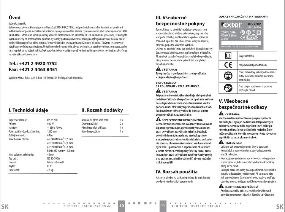 Týmto nárokom plne vyhovuje značka EXTOL INDUSTRIAL, ktorá plne uspokojí nároky každého profesionálneho užívateľa.