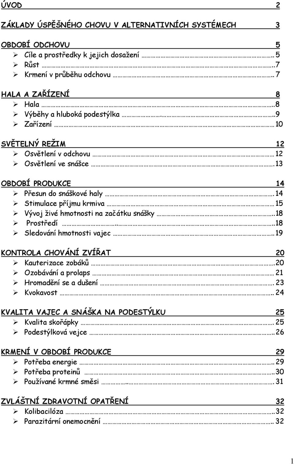 14 Stimulace příjmu krmiva 15 Vývoj živé hmotnosti na začátku snášky..18 Prostředí....18 Sledování hmotnosti vajec.. 19 KONTROLA CHOVÁNÍ ZVÍŘAT 20 Kauterizace zobáků.