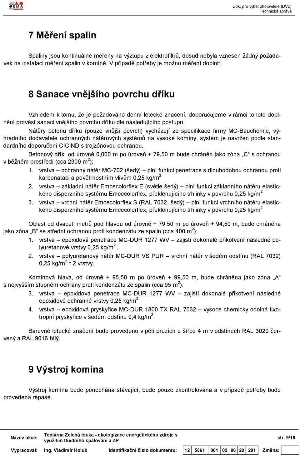 Nátěry betonu dříku (pouze vnější povrch) vycházejí ze specifikace firmy MC-Bauchemie, výhradního dodavatele ochranných nátěrových systémů na vysoké komíny, systém je navržen podle standardního