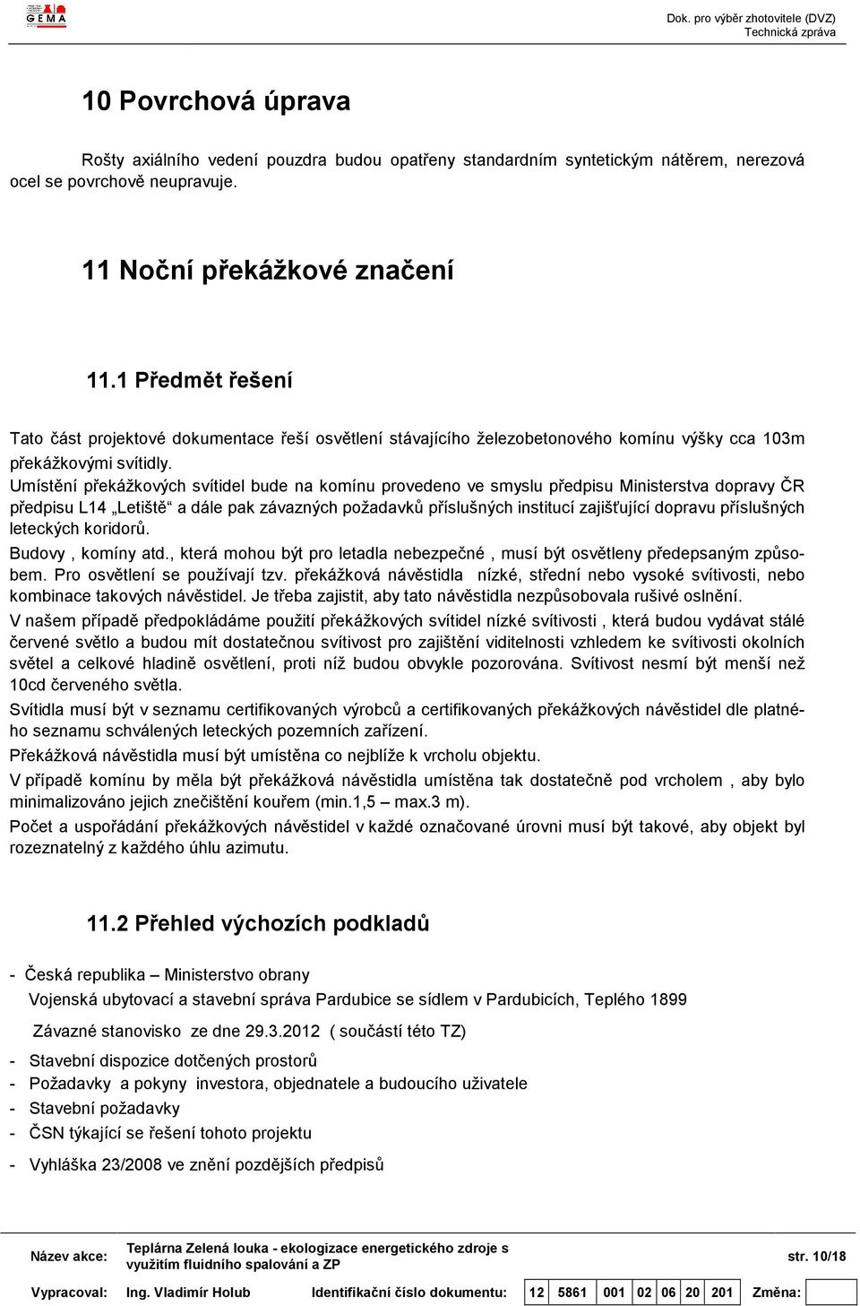 Umístění překážkových svítidel bude na komínu provedeno ve smyslu předpisu Ministerstva dopravy ČR předpisu L14 Letiště a dále pak závazných požadavků příslušných institucí zajišťující dopravu