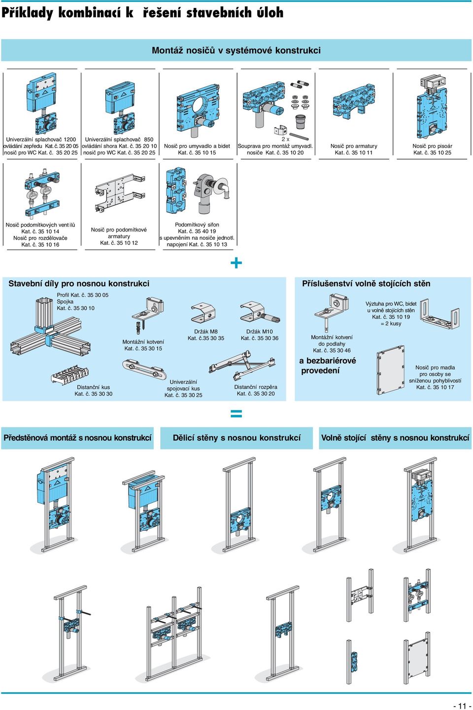 č. 35 0 Nosič pro pisoár Kat. č. 35 0 5 0003 0003 Nosič podomítkových vent ilů Kat. č. 35 0 Nosič pro rozdělovače Kat. č. 35 0 Nosič pro podomítkové armatury Kat. č. 35 0 Podomítkový sifon Kat. č. 35 0 9 s upevněním na nosiče jednotl.