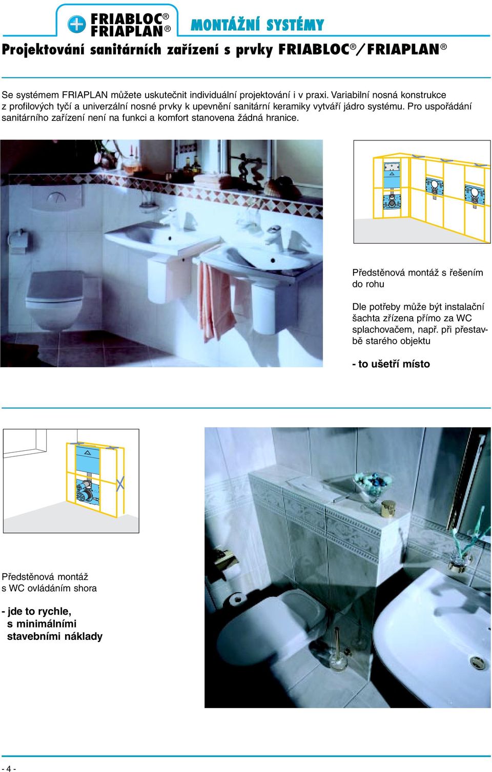 Pro uspořádání sanitárního zařízení není na funkci a komfort stanovena žádná hranice.