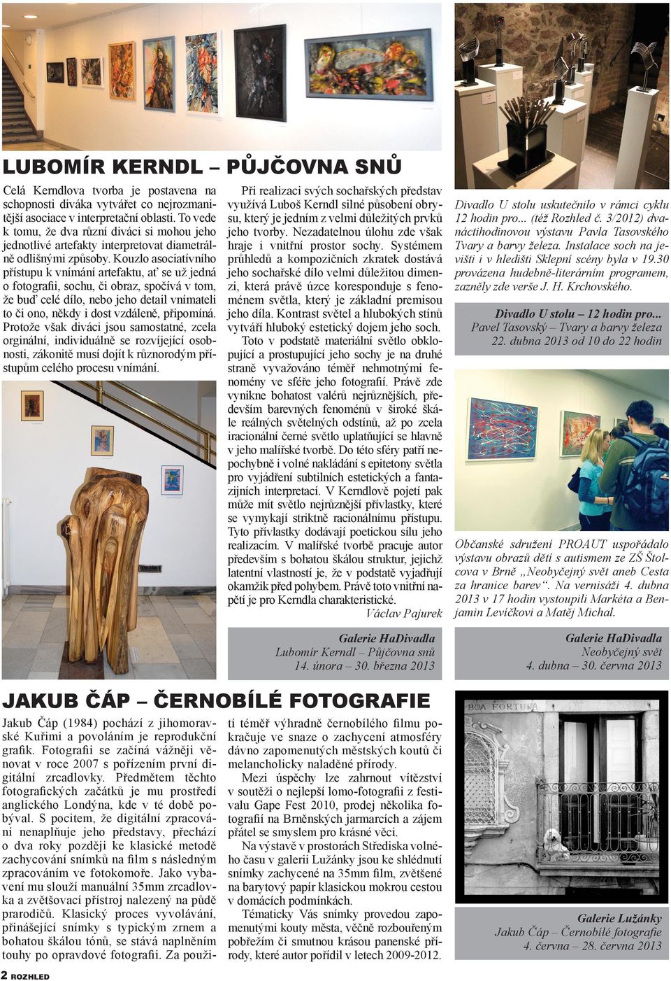 Kouzlo asociatívního přístupu k vnímání artefaktu, ať se už jedná o fotografii, sochu, či obraz, spočívá v tom, že buď celé dílo, nebo jeho detail vnímateli to či ono, někdy i dost vzdáleně,