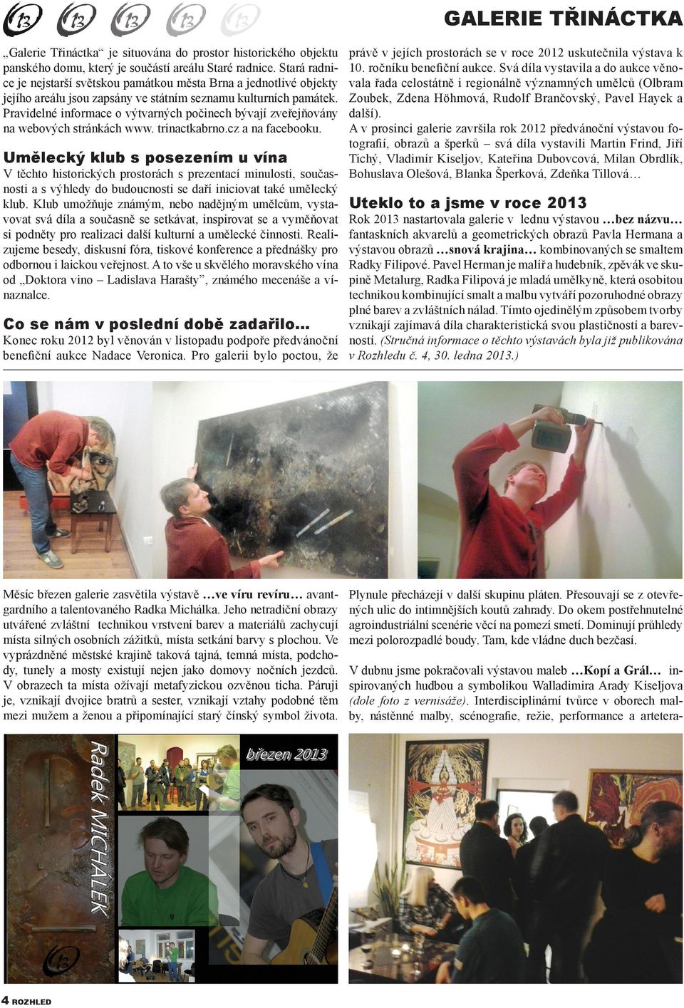 Pravidelné informace o výtvarných počinech bývají zveřejňovány na webových stránkách www. trinactkabrno.cz a na facebooku.