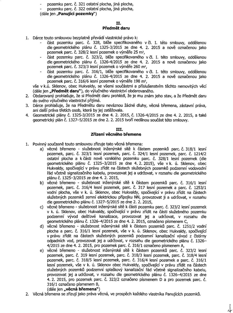 2015 a nově označenou jako pozemek pare. č. /2 lesní pozemek o výměře 25 m 2, - část pozemku pare. č. 323/2, blíže specifikovaného v či. I. této smlouvy, oddělenou dle geometrického plánu č.