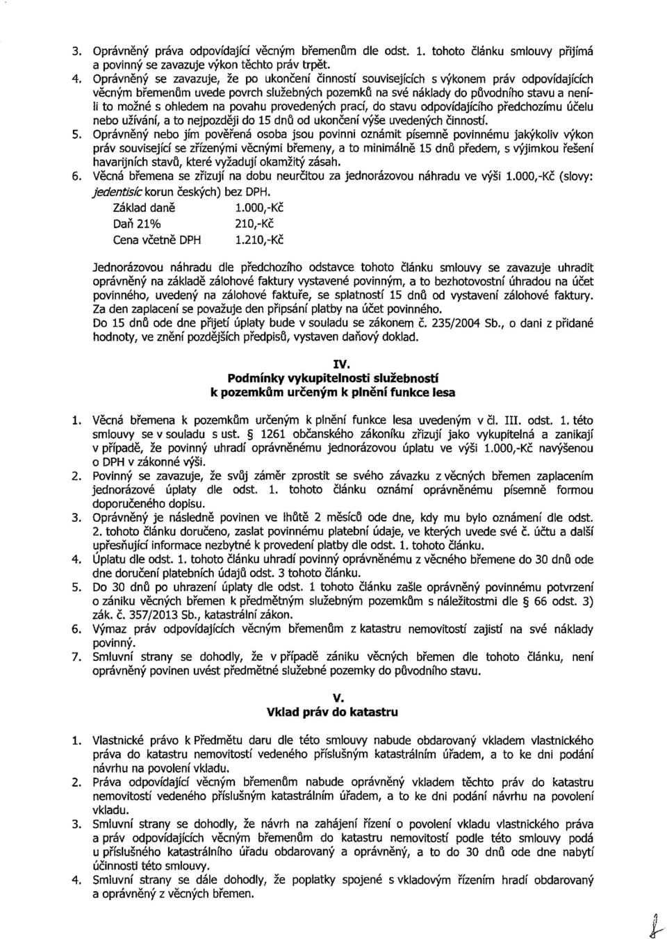 ohledem na povahu provedených prací, do stavu odpovídajícího předchozímu účelu nebo užívání, a to nejpozději do 15 dnů od ukončení výše uvedených činností. 5.