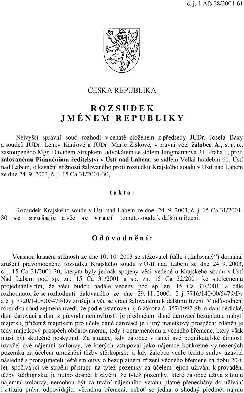 Davidem Strupkem, advokátem se sídlem Jungmannova 31, Praha 1, proti žalovanému Finančnímu ředitelství v Ústí nad Labem, se sídlem Velká hradební 61, Ústí nad Labem, o kasační stížnosti žalovaného