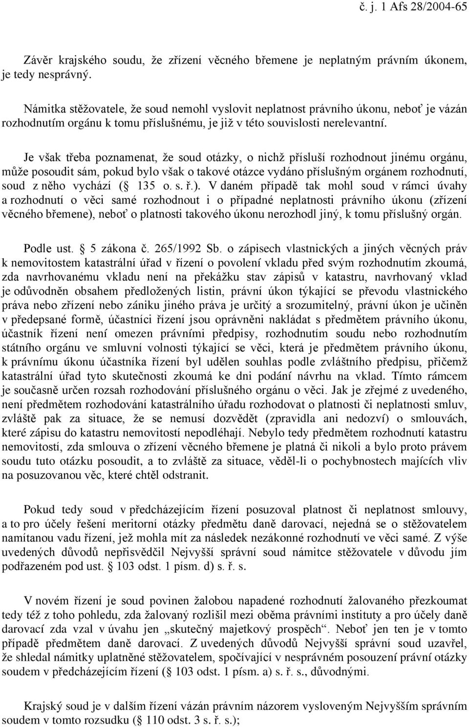 Je však třeba poznamenat, že soud otázky, o nichž přísluší rozhodnout jinému orgánu, může posoudit sám, pokud bylo však o takové otázce vydáno příslušným orgánem rozhodnutí, soud z něho vychází ( 135