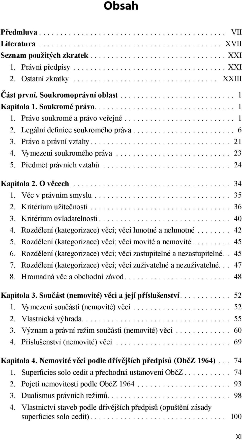 .. 34 1. Věc v právním smyslu... 35 2. Kritérium užitečnosti... 36 3. Kritérium ovladatelnosti... 40 4. Rozdělení (kategorizace) věcí; věci hmotné a nehmotné... 42 5.