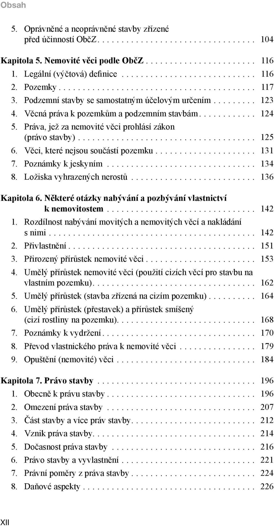 Věci, které nejsou součástí pozemku... 131 7. Poznámky k jeskyním... 134 8. Ložiska vyhrazených nerostů... 136 Kapitola 6. Některé otázky nabývání a pozbývání vlastnictví k nemovitostem... 142 1.