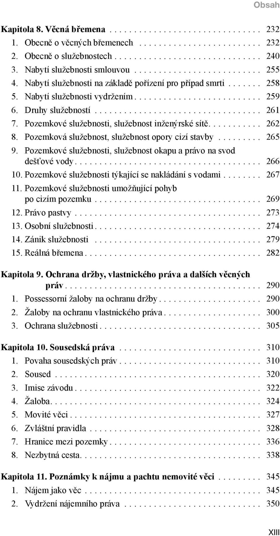 Pozemkové služebnosti, služebnost okapu a právo na svod dešťové vody... 266 10. Pozemkové služebnosti týkající se nakládání s vodami... 267 11. Pozemkové služebnosti umožňující pohyb po cizím pozemku.