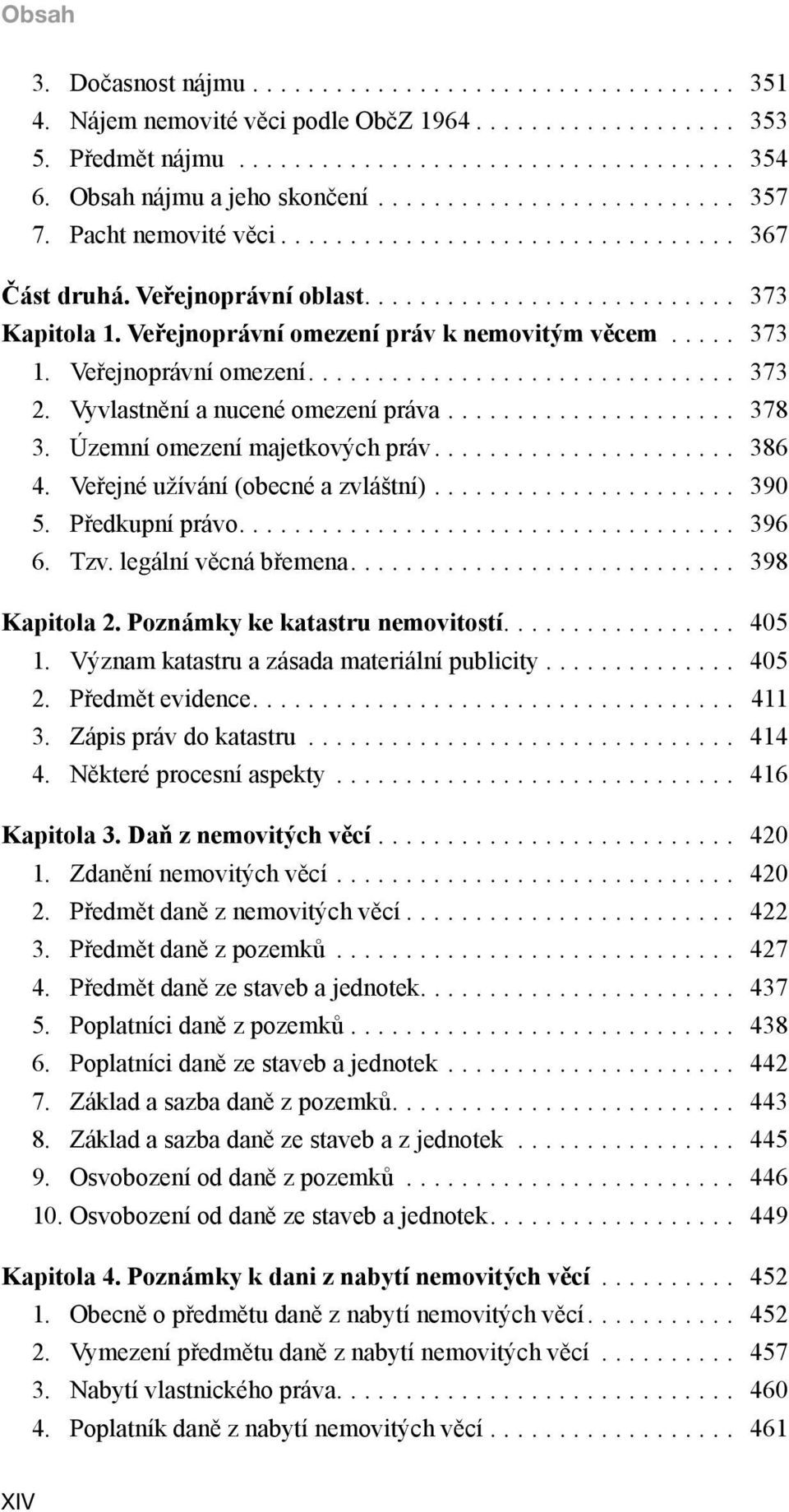 Veřejné užívání (obecné a zvláštní)... 390 5. Předkupní právo... 396 6. Tzv. legální věcná břemena... 398 Kapitola 2. Poznámky ke katastru nemovitostí... 405 1.