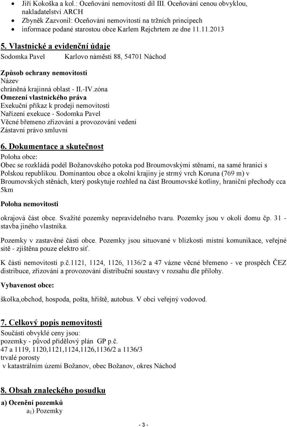 Vlastnické a evidenční údaje Sodomka Pavel Karlovo náměstí 88, 54701 Náchod Způsob ochrany nemovitosti Název chráněná krajinná oblast - II.-IV.