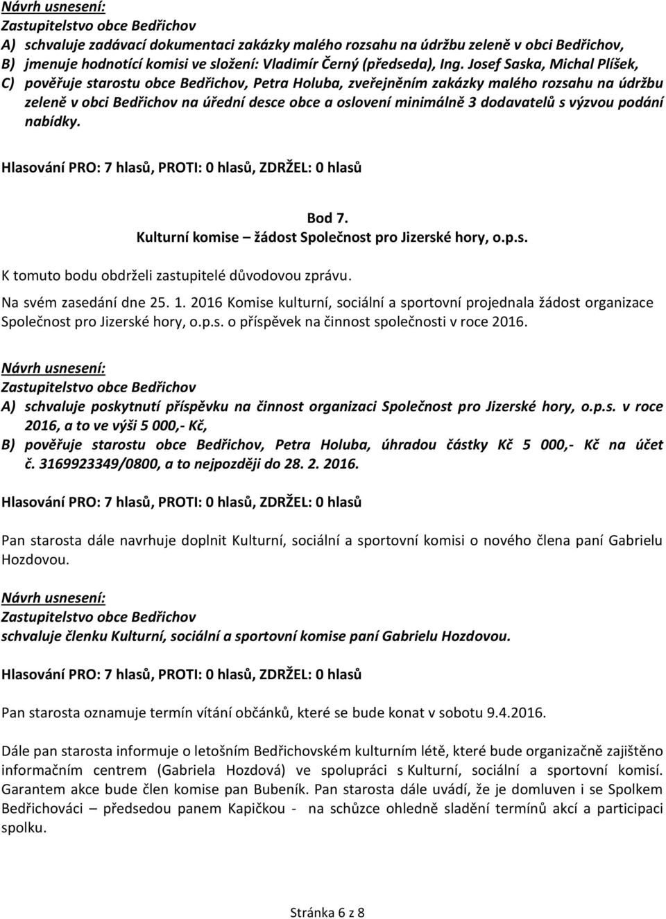 dodavatelů s výzvou podání nabídky. Bod 7. Kulturní komise žádost Společnost pro Jizerské hory, o.p.s. K tomuto bodu obdrželi zastupitelé důvodovou zprávu. Na svém zasedání dne 25. 1.