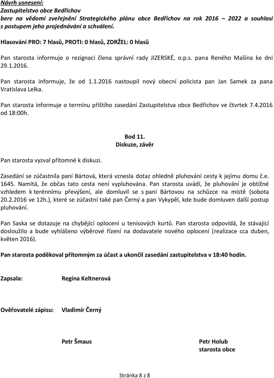 Pan starosta informuje o termínu příštího zasedání Zastupitelstva obce Bedřichov ve čtvrtek 7.4.2016 od 18:00h. Pan starosta vyzval přítomné k diskuzi. Bod 11.