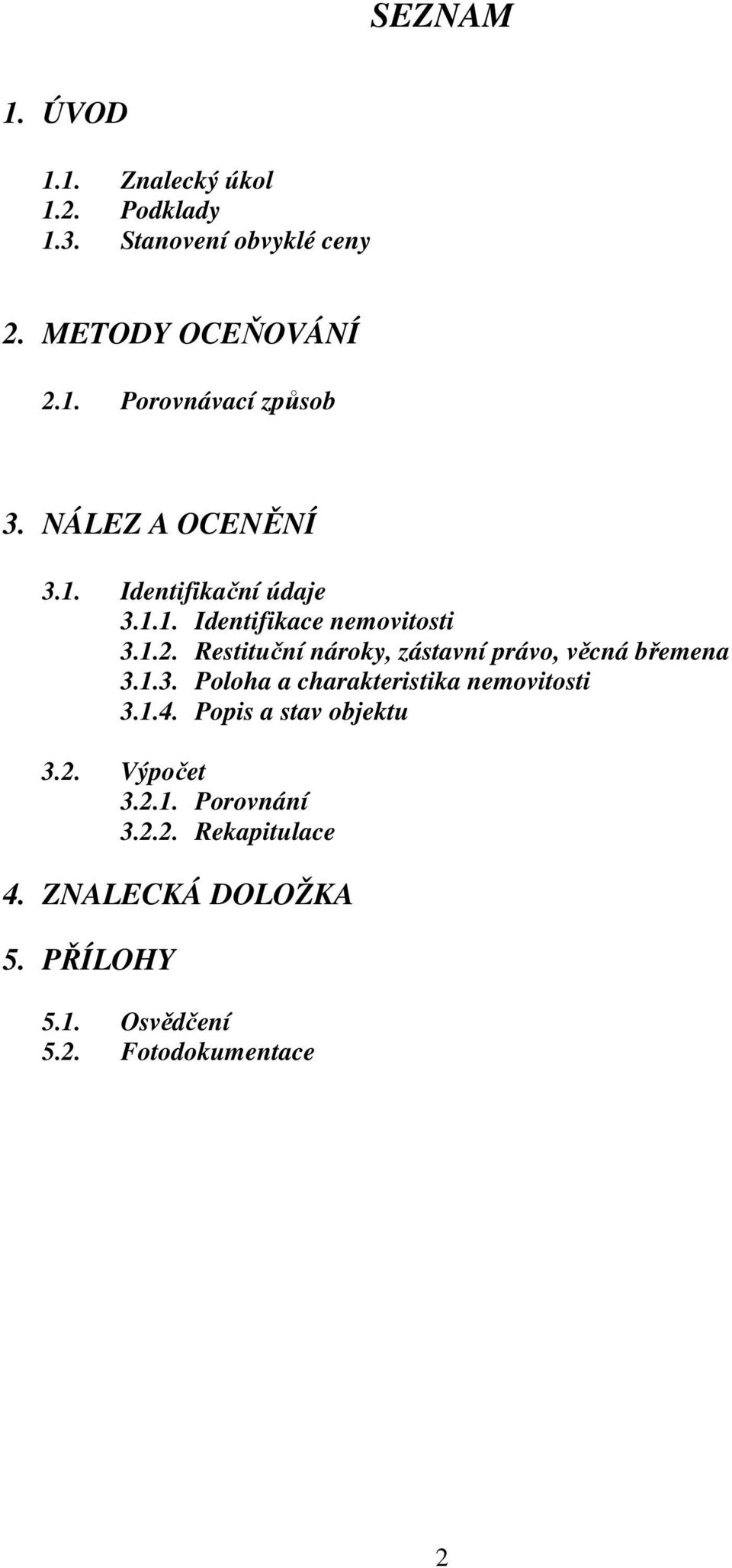 Restituční nároky, zástavní právo, věcná břemena 3.1.3. Poloha a charakteristika nemovitosti 3.1.4.