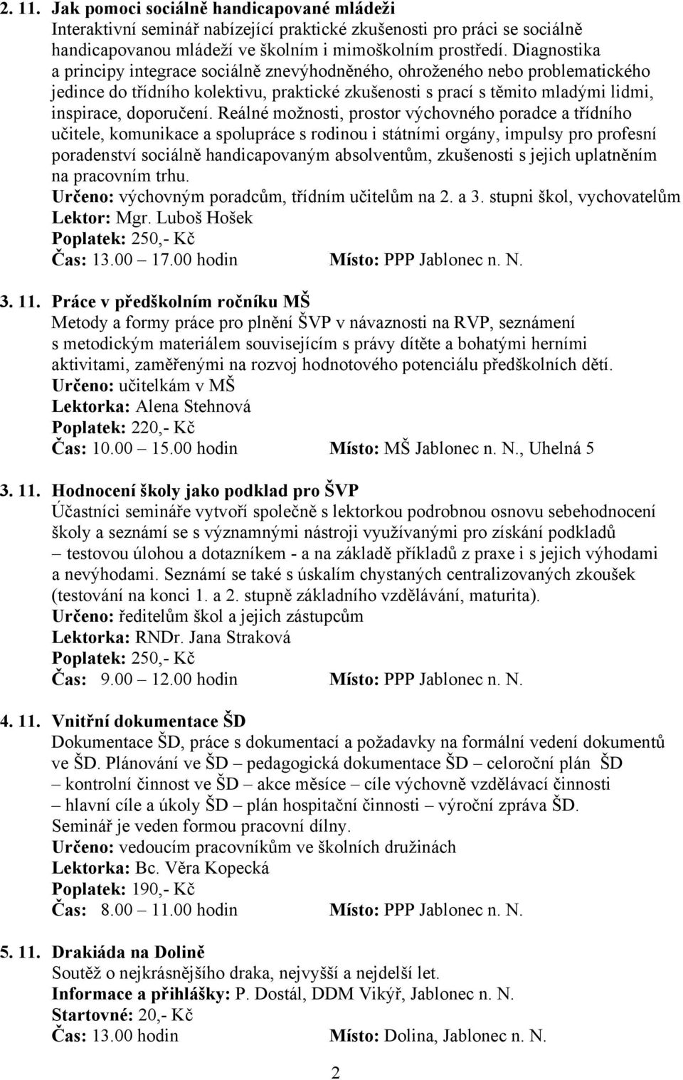 Reálné možnosti, prostor výchovného poradce a třídního učitele, komunikace a spolupráce s rodinou i státními orgány, impulsy pro profesní poradenství sociálně handicapovaným absolventům, zkušenosti s