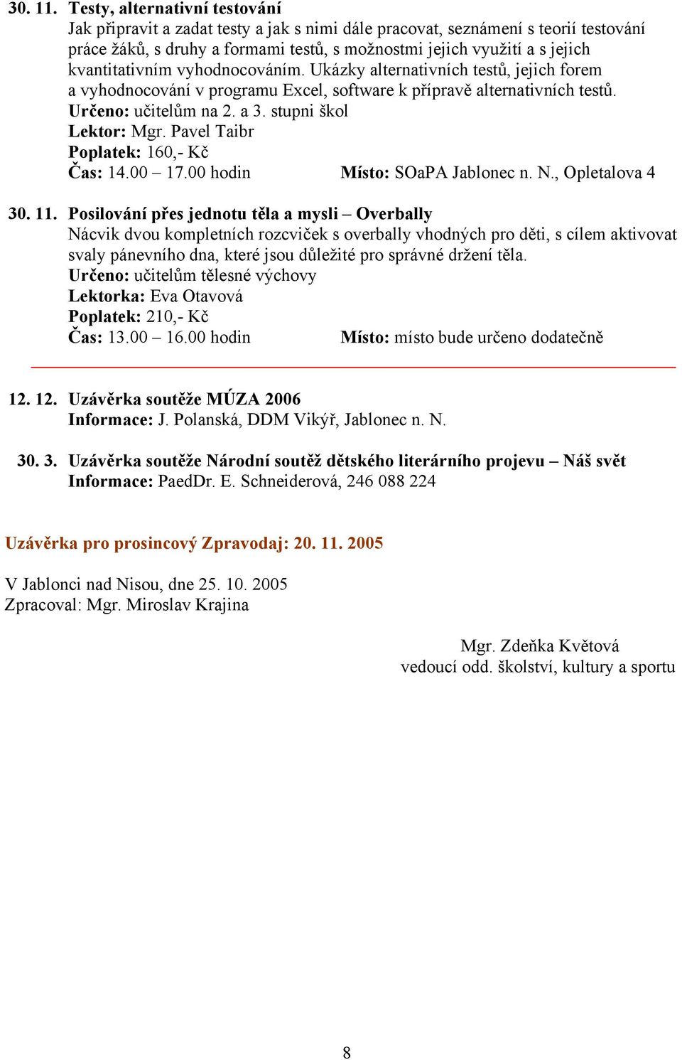 kvantitativním vyhodnocováním. Ukázky alternativních testů, jejich forem a vyhodnocování v programu Excel, software k přípravě alternativních testů. Určeno: učitelům na 2. a 3.