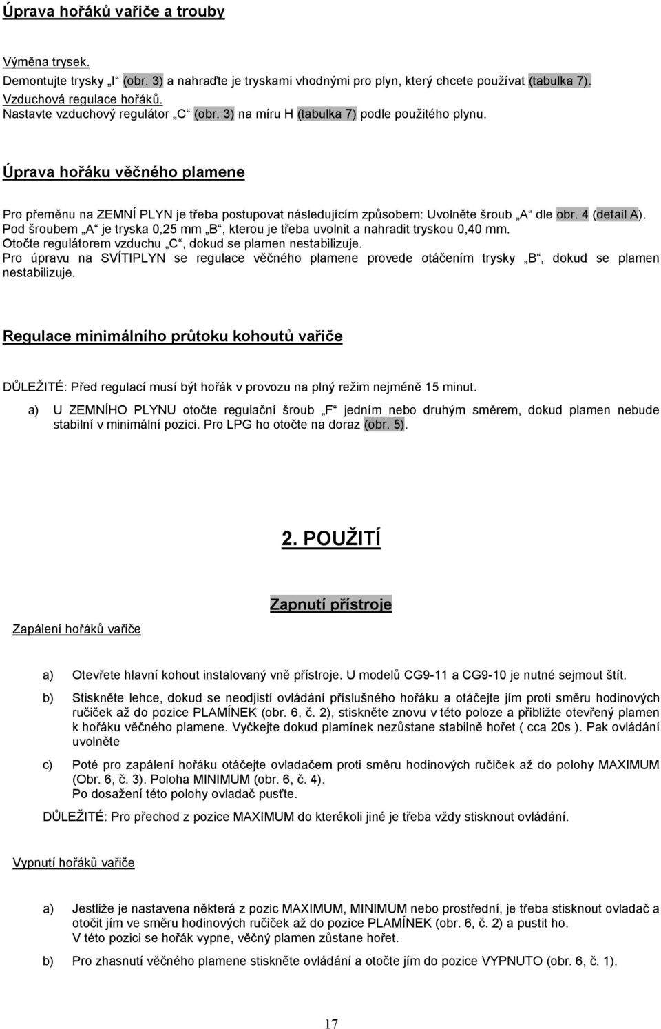 Úprava hořáku věčného plamene Pro přeměnu na ZEMNÍ PLYN je třeba postupovat následujícím způsobem: Uvolněte šroub A dle obr. 4 (detail A).