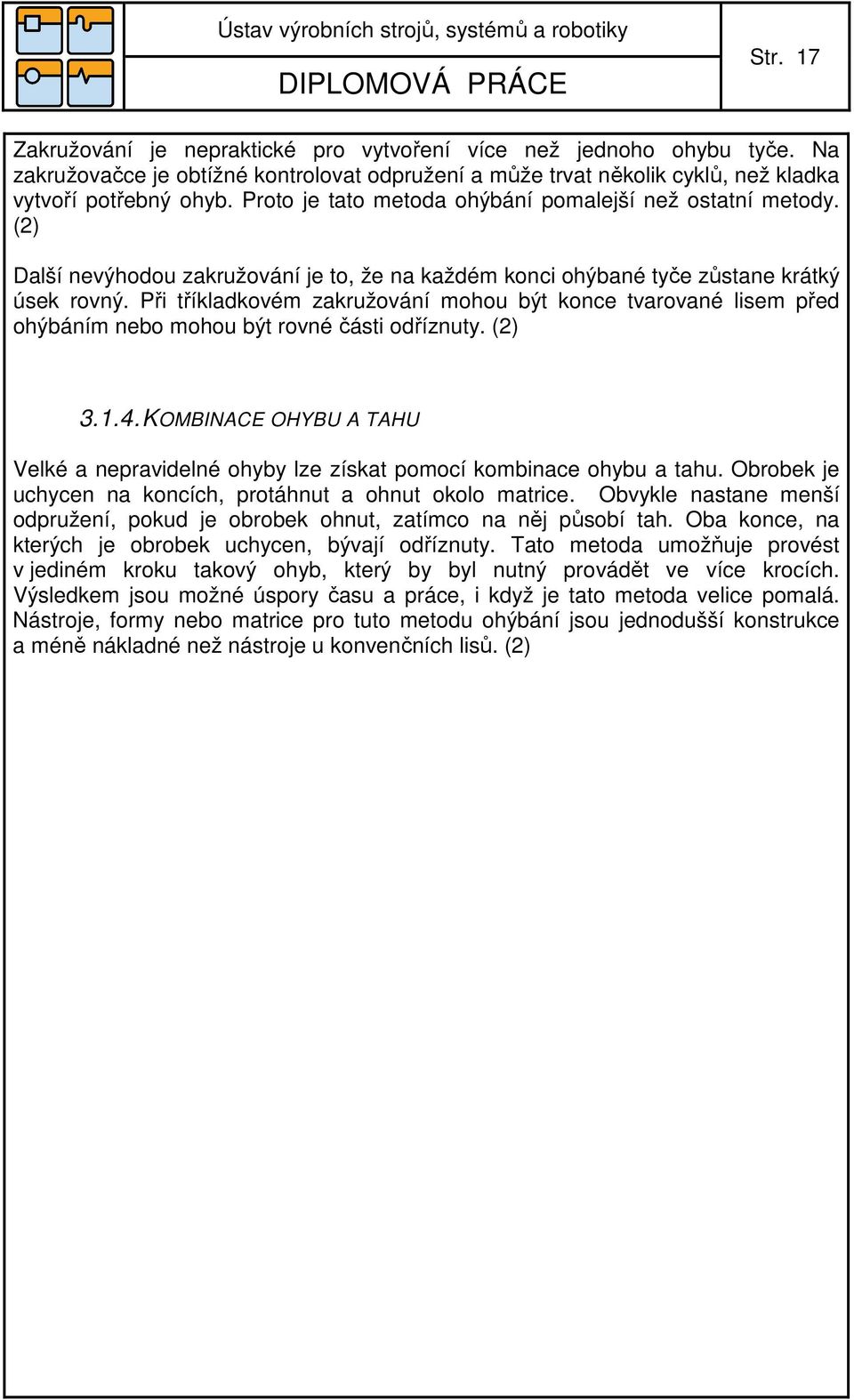 Při tříkladkovém zakružování mohou být konce tvarované lisem před ohýbáním nebo mohou být rovné části odříznuty. (2) 3.1.4.