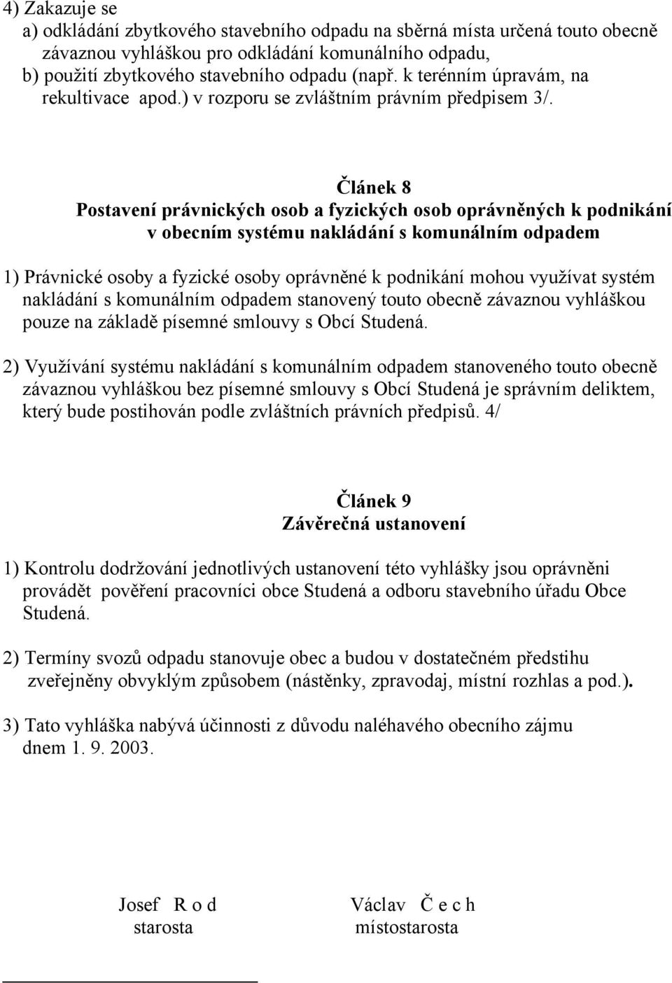 Článek 8 Postavení právnických osob a fyzických osob oprávněných k podnikání v obecním systému nakládání s komunálním odpadem 1) Právnické osoby a fyzické osoby oprávněné k podnikání mohou využívat