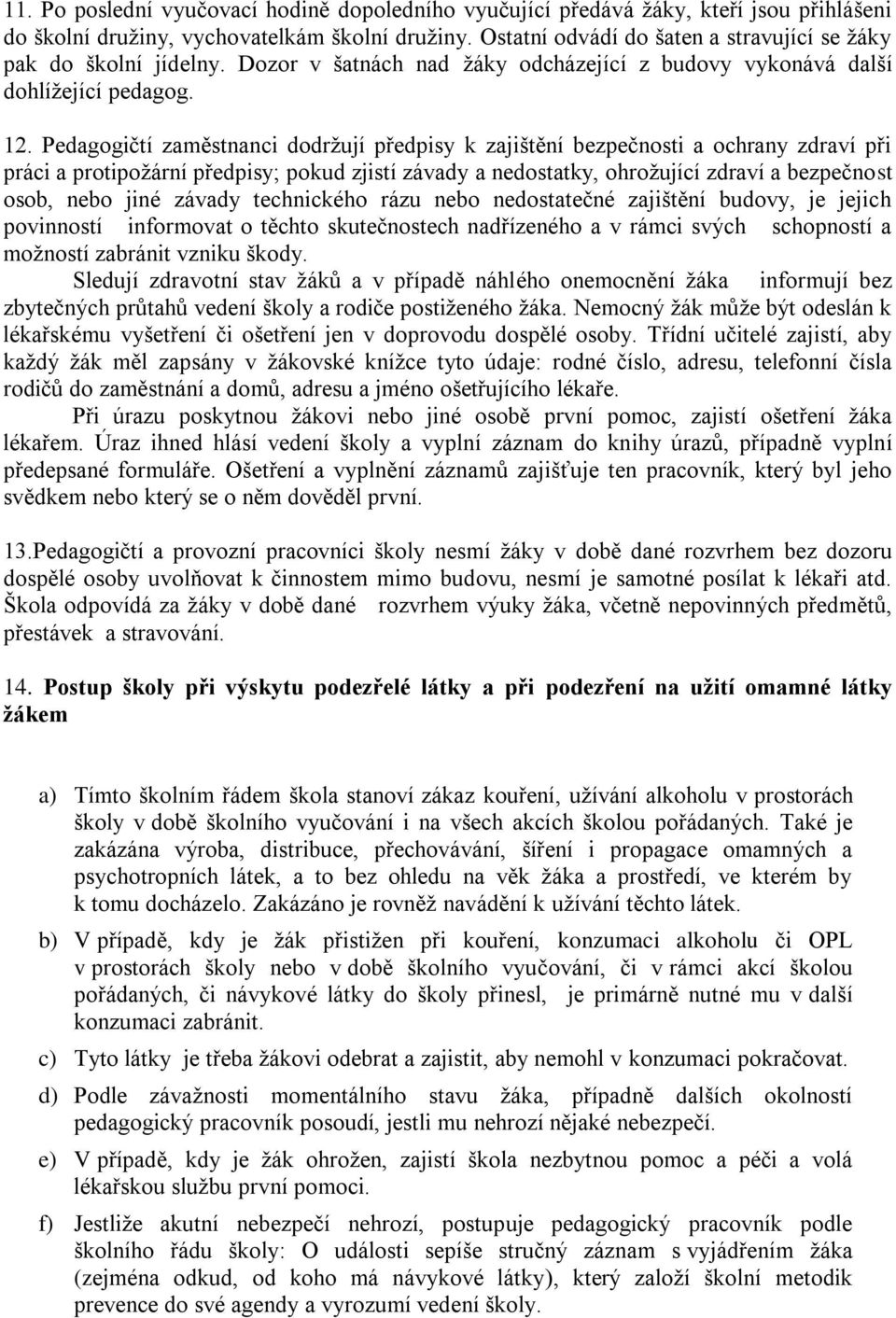 Pedagogičtí zaměstnanci dodržují předpisy k zajištění bezpečnosti a ochrany zdraví při práci a protipožární předpisy; pokud zjistí závady a nedostatky, ohrožující zdraví a bezpečnost osob, nebo jiné