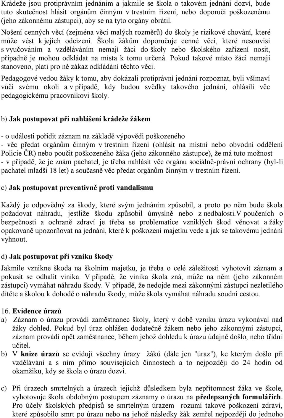 Škola žákům doporučuje cenné věci, které nesouvisí s vyučováním a vzděláváním nemají žáci do školy nebo školského zařízení nosit, případně je mohou odkládat na místa k tomu určená.