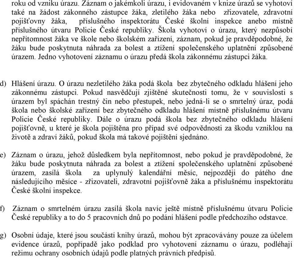 školní inspekce anebo místně příslušného útvaru Policie České republiky.