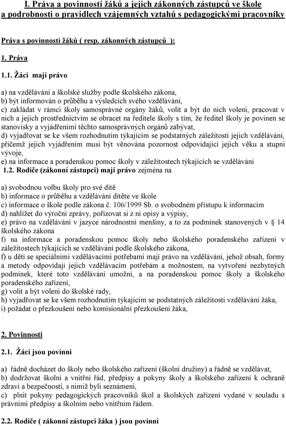 1. Žáci mají právo a) na vzdělávání a školské služby podle školského zákona, b) být informován o průběhu a výsledcích svého vzdělávání, c) zakládat v rámci školy samosprávné orgány žáků, volit a být