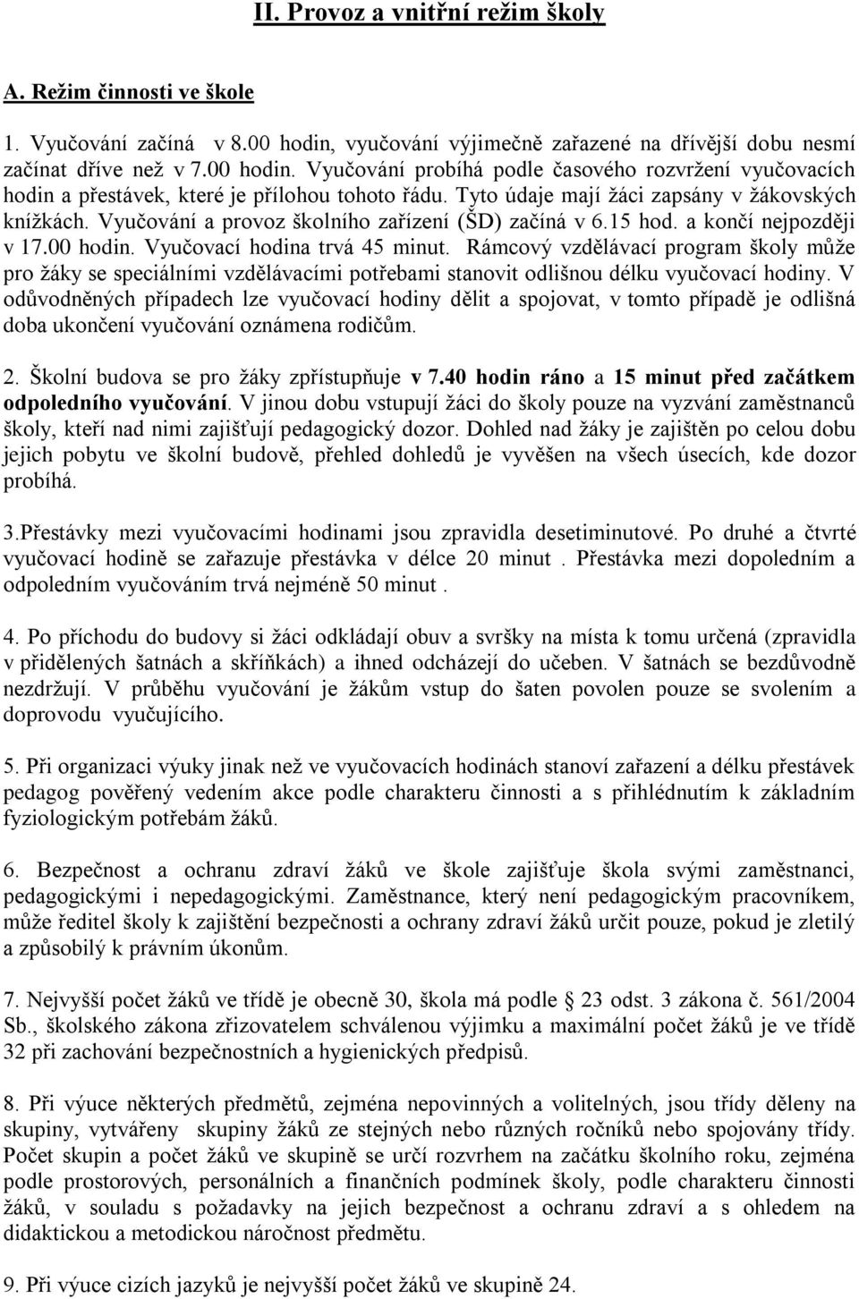 Rámcový vzdělávací program školy může pro žáky se speciálními vzdělávacími potřebami stanovit odlišnou délku vyučovací hodiny.