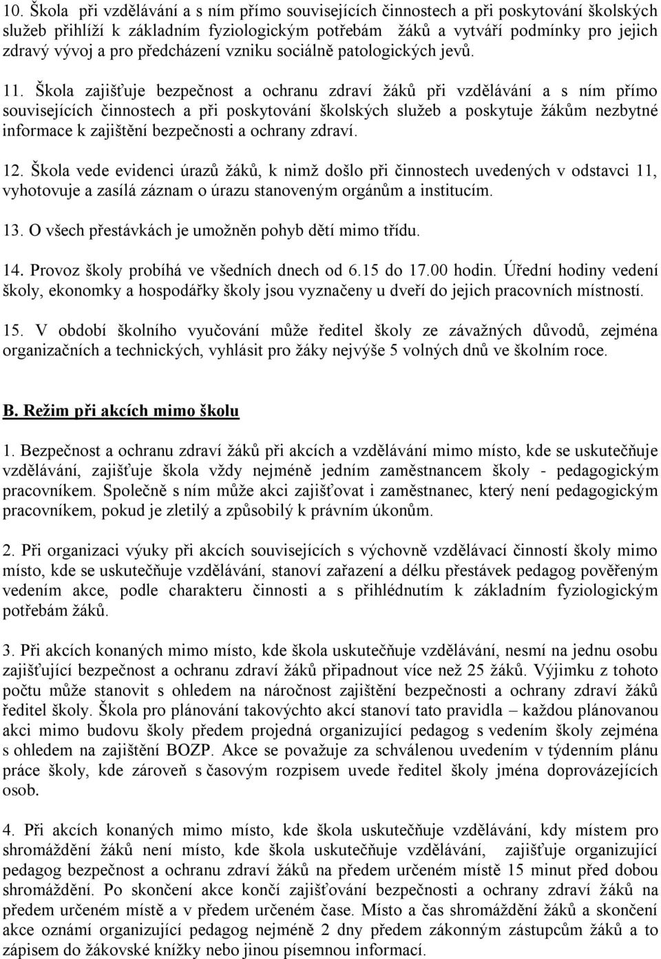 Škola zajišťuje bezpečnost a ochranu zdraví žáků při vzdělávání a s ním přímo souvisejících činnostech a při poskytování školských služeb a poskytuje žákům nezbytné informace k zajištění bezpečnosti