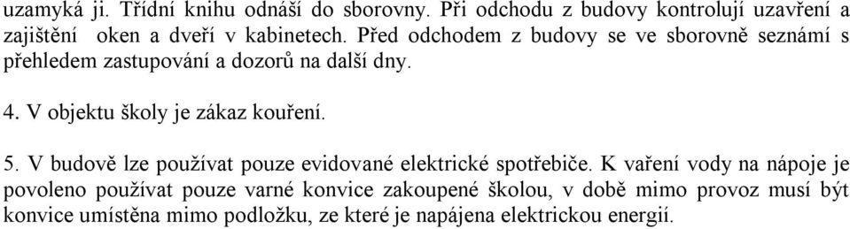 V objektu školy je zákaz kouření. 5. V budově lze používat pouze evidované elektrické spotřebiče.