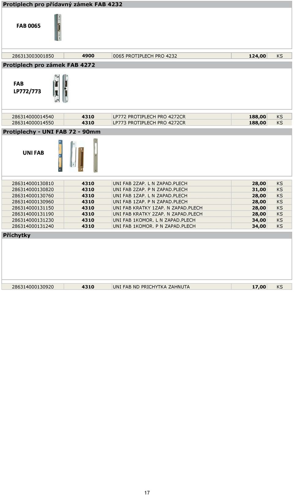 PLECH 28,00 KS 286314000130820 4310 UNI FAB 2ZAP. P N ZAPAD.PLECH 31,00 KS 286314000130760 4310 UNI FAB 1ZAP. L N ZAPAD.PLECH 28,00 KS 286314000130960 4310 UNI FAB 1ZAP. P N ZAPAD.PLECH 28,00 KS 286314000131150 4310 UNI FAB KRATKY 1ZAP.