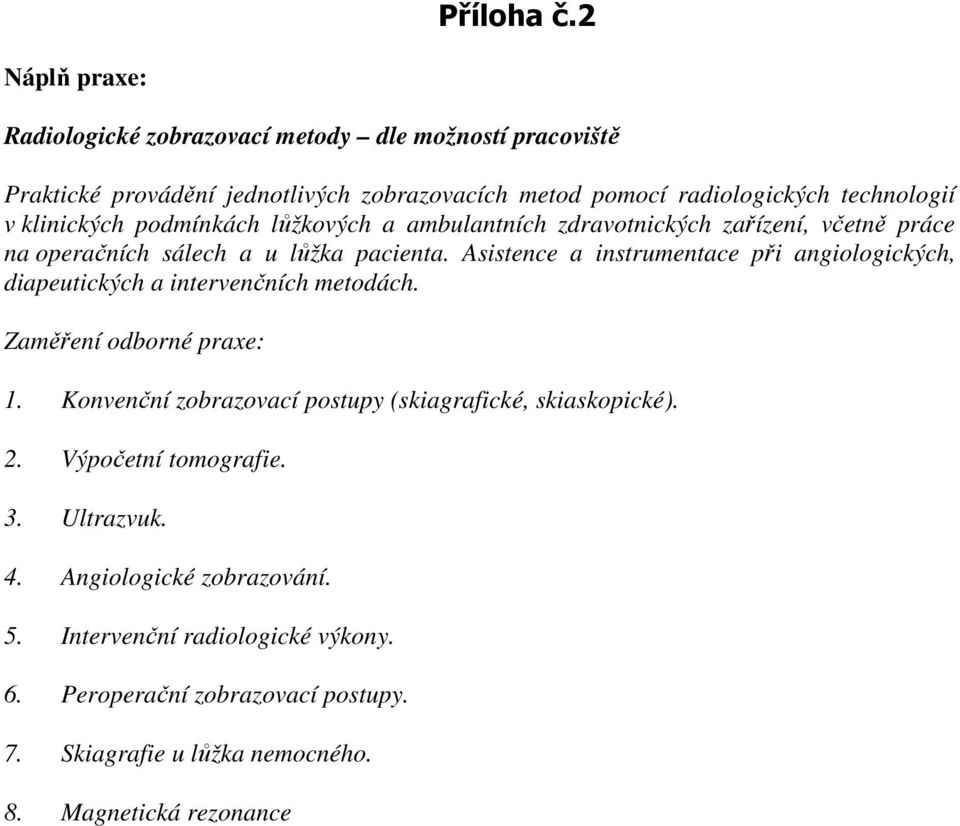 klinických podmínkách lůžkových a ambulantních zdravotnických zařízení, včetně práce na operačních sálech a u lůžka pacienta.