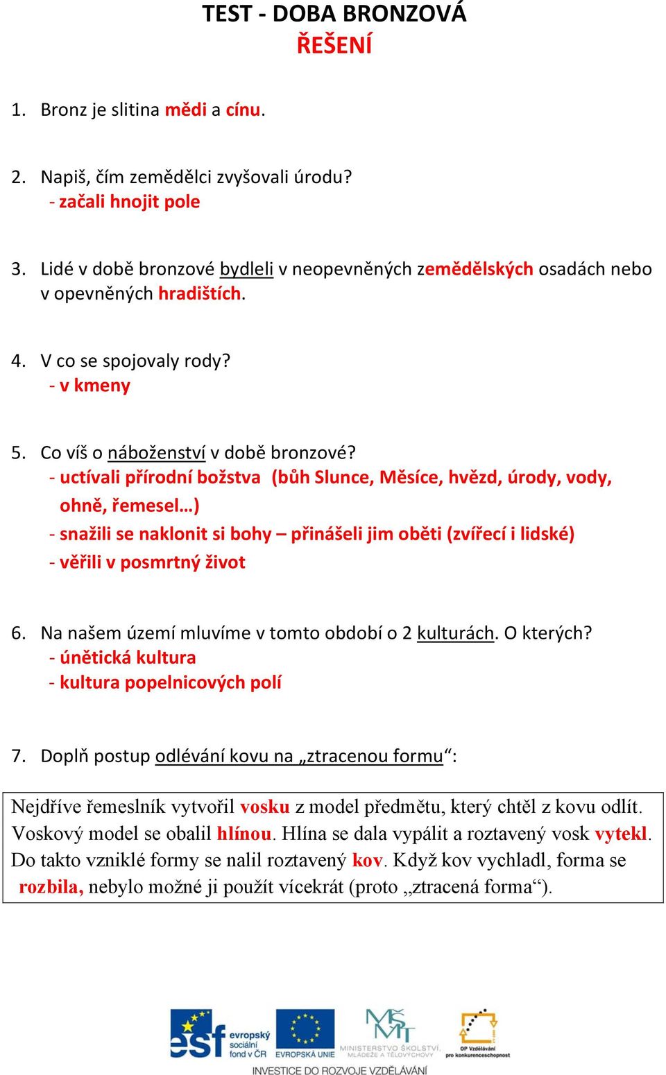 uctívali přírodní božstva (bůh Slunce, Měsíce, hvězd, úrody, vody, ohně, řemesel ) snažili se naklonit si bohy přinášeli jim oběti (zvířecí i lidské) věřili v posmrtný život 6.