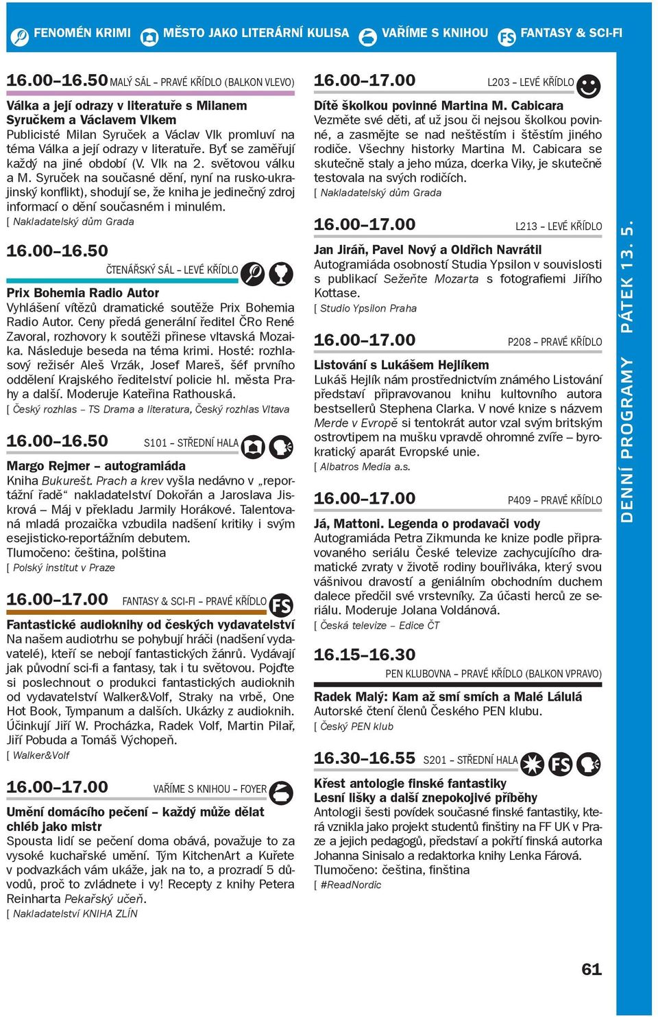 Byť se zaměřují každý na jiné období (V. Vlk na 2. světovou válku a M.
