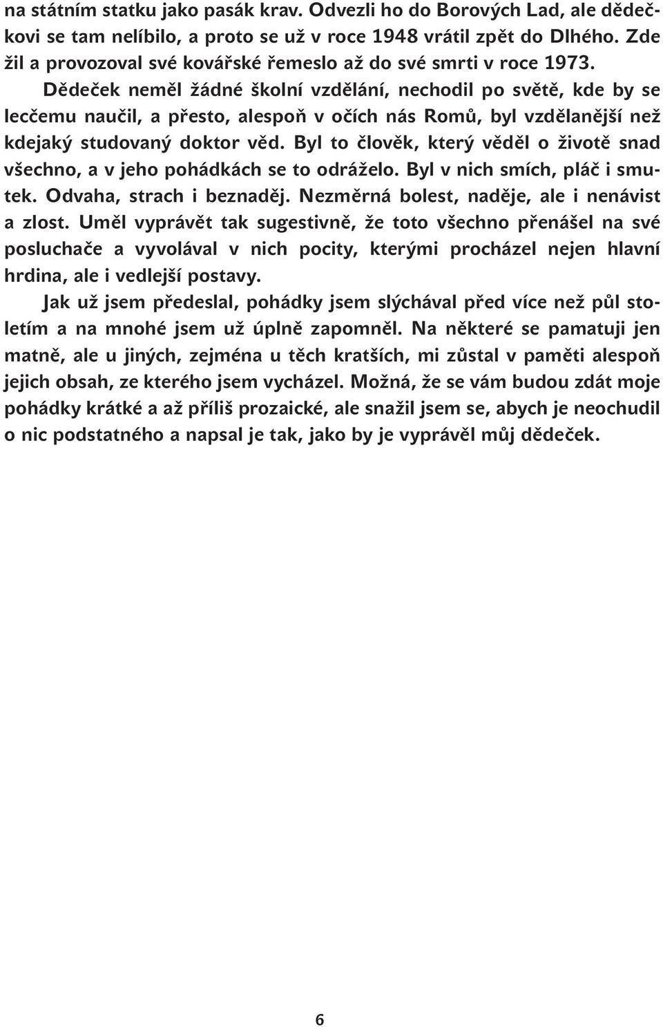 Dědeček neměl žádné školní vzdělání, nechodil po světě, kde by se lecčemu naučil, a přesto, alespoň v očích nás Romů, byl vzdělanější než kdejaký studovaný doktor věd.
